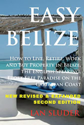 Easy Belize: How to Live Retire Work and Buy Property in Belize