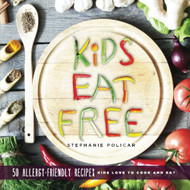 Kids Eat Free: 50 Allergy Friendly Recipes Kids Love to Cook and Eat