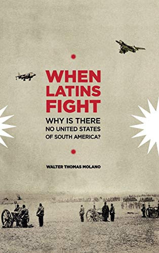 When Latins Fight: Why There is No United States of South America