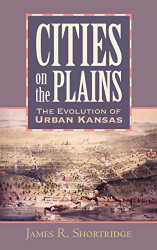 Cities on the Plains: The Evolution of Urban Kansas