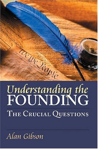 Understanding the Founding: The Crucial Questions - American Political