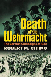 Death of the Wehrmacht: The German Campaigns of 1942 - Modern War