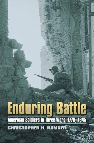 Enduring Battle: American Soldiers in Three Wars 1776-1945