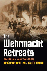 Wehrmacht Retreats: Fighting a Lost War 1943