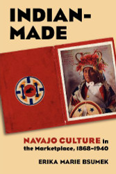 Indian-Made: Navajo Culture in the Marketplace 1868-1940