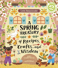 Little Homesteader: A Spring Treasury of Recipes Crafts and Wisdom