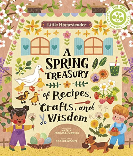 Little Homesteader: A Spring Treasury of Recipes Crafts and Wisdom