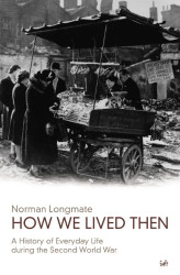 How We Lived Then: A History of Everyday Life During the Second World