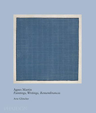 Agnes Martin: Paintings Writings Remembrances