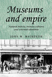Museums and empire: Natural history human cultures and colonial