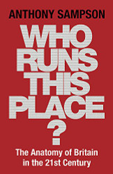 Who Runs This Place?: The Anatomy of Britain in the 21st Century