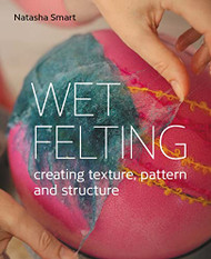 Wet Felting: Creating Texture Pattern and Structure
