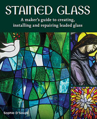 Stained Glass: A Maker's Guide to Creating Installing and Repairing