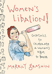 Women's Libation! Cocktails to Celebrate a Woman's Right to Booze