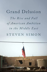Grand Delusion: The Rise and Fall of American Ambition in the Middle