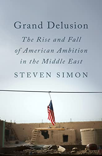 Grand Delusion: The Rise and Fall of American Ambition in the Middle