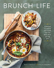 Brunch Life: Comfort Classics and More for the Best Meal of the Day: A