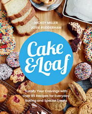 Cake & Loaf: Satisfy Your Cravings with Over 85 Recipes for Everyday