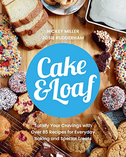 Cake & Loaf: Satisfy Your Cravings with Over 85 Recipes for Everyday