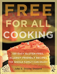 Free for All Cooking: 150 Easy Gluten-Free Allergy-Friendly Recipes