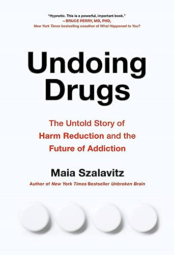 Undoing Drugs: How Harm Reduction Is Changing the Future of Drugs