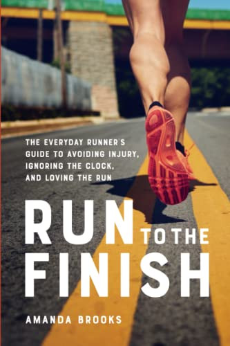 Run to the Finish: The Everyday Runner's Guide to Avoiding Injury