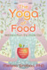 Yoga of Food: Wellness from the Inside Out