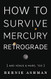 How to Survive Mercury Retrograde: And Venus & Mars Too
