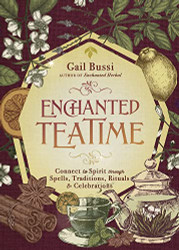 Enchanted Teatime: Connect to Spirit through Spells Traditions