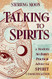 Talking to Spirits: A Modern Medium's Practical Advice for Spirit