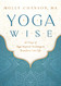 Yoga Wise: 365 Days of Yoga-Inspired Teachings to Transform Your Life