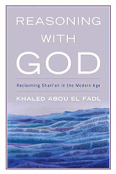Reasoning with God: Reclaiming Shari?Çÿah in the Modern Age