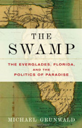 Swamp: The Everglades Florida and the Politics of Paradise