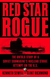 Red Star Rogue: The Untold Story of a Soviet Submarine's Nuclear