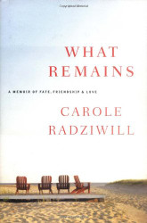 What Remains: A Memoir of Fate Friendship and Love