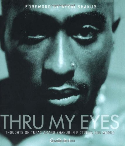 Thru My Eyes: Thoughts on Tupac Amaru Shakur in Pictures and Words