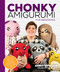 Chonky Amigurumi: How to Crochet Amazing Critters & Creatures