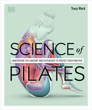 Science of Pilates: Understand the Anatomy and Physiology to Perfect