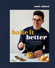 Bake It Better: 70 Show-Stopping Recipes to Level Up Your Baking