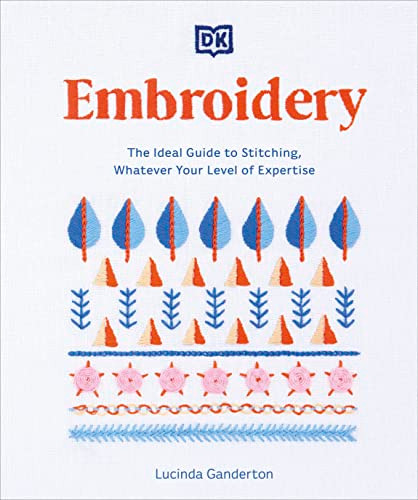 Embroidery: The Ideal Guide to Stitching Whatever Your Level
