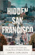 Hidden San Francisco: A Guide to Lost Landscapes Unsung Heroes