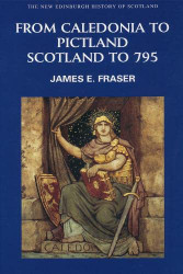 From Caledonia to Pictland: Scotland to 795 - New Edinburgh History
