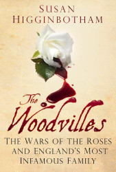 Woodvilles: The Wars of the Roses and England's Most Infamous
