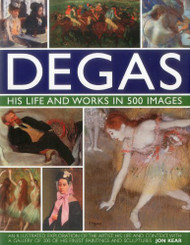 Degas: His Life and Works in 500 Images: An illustrated exploration
