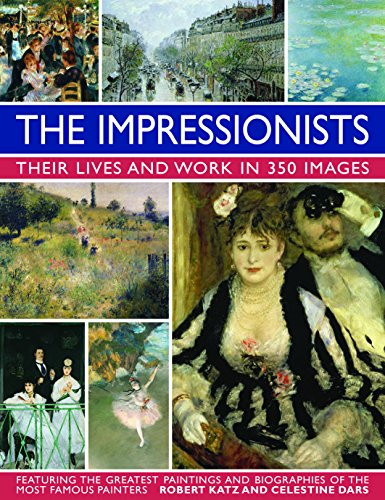 Impressionists: Their Lives And Works In 350 Images