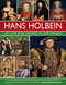 Hans Holbein: His Life and Works in 500 Images: An Illustrated
