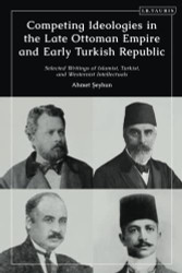 Competing Ideologies in the Late Ottoman Empire and Early Turkish