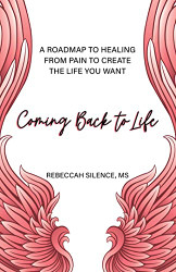 Coming Back to Life: A Roadmap to Healing from Pain to Create the Life