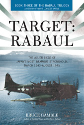 Target: Rabaul: The Allied Siege of Japan's Most Infamous Stronghold