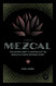 Mezcal: The History Craft & Cocktails of the World's Ultimate